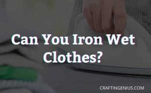 Can you iron wet clothes