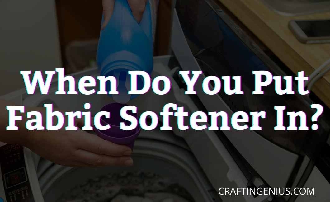 When Do You Put Fabric Softener In? (Answer Explained!)