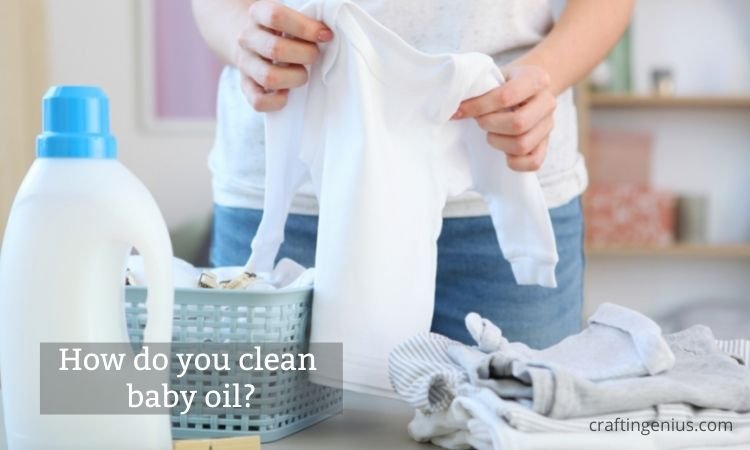 How do you clean baby oil?