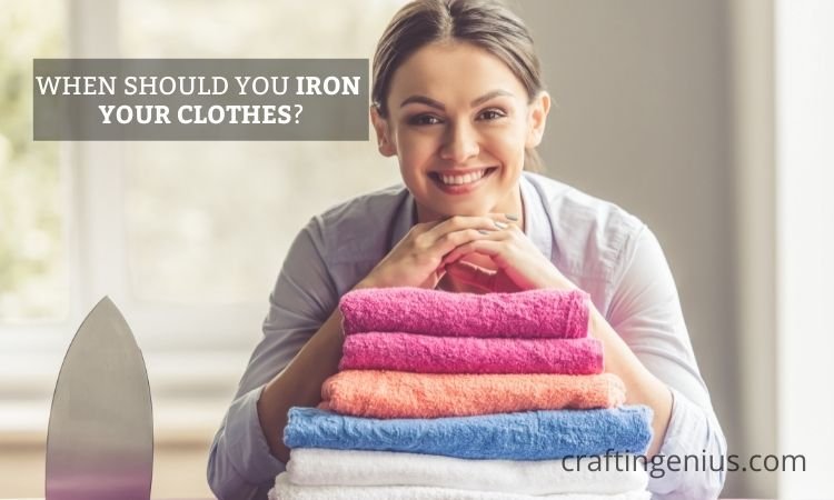 When should you iron your clothes?