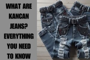 what-are-kancan-jeans-Everything-You-Need-To-Know